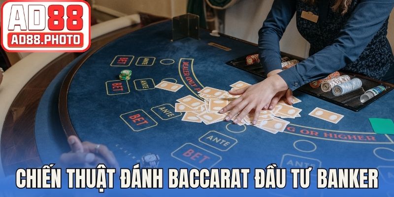 Chiến thuật đánh Baccarat là đầu tư tiền Banker