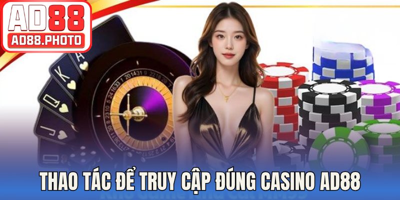 Thao tác để truy cập đúng casino AD88