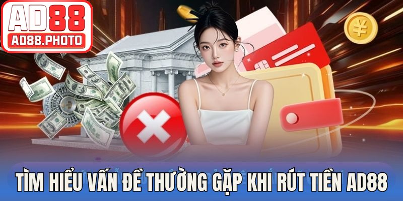 Tìm hiểu vấn đề thường gặp khi rút tiền AD88